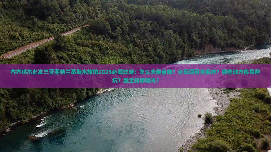 齐齐哈尔出发三亚亚特兰蒂斯水族馆必玩地 齐齐哈尔出发三亚亚特兰蒂斯水族馆必玩地