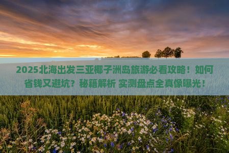 北海出发三亚椰子洲岛旅游打卡点