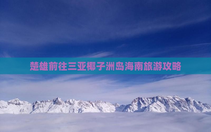 楚雄前往三亚椰子洲岛旅游
