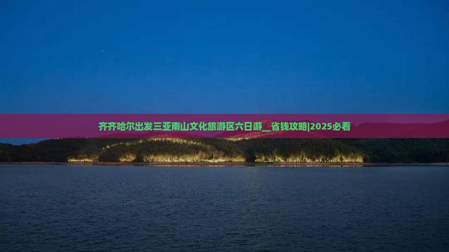 齐齐哈尔出发三亚南山文化旅游区六日游