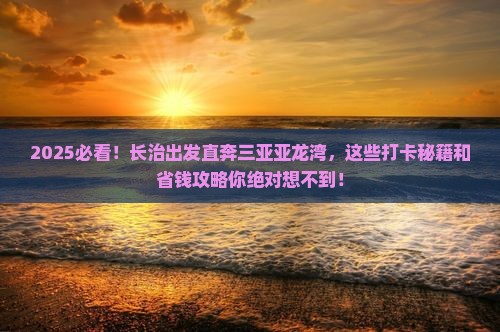 长治前往三亚亚龙湾旅游打卡点
