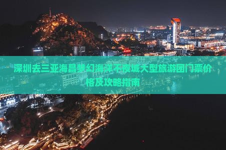 深圳去三亚海昌梦幻海洋不夜城大型旅游团门票价格及攻略指南