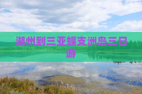 湖州到三亚蜈支洲岛三日游 湖州到三亚蜈支洲岛三日游
