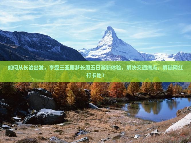 如何从长治出发，享受三亚椰梦长廊五日游新体验，解决交通痛点，解锁网红打卡地？