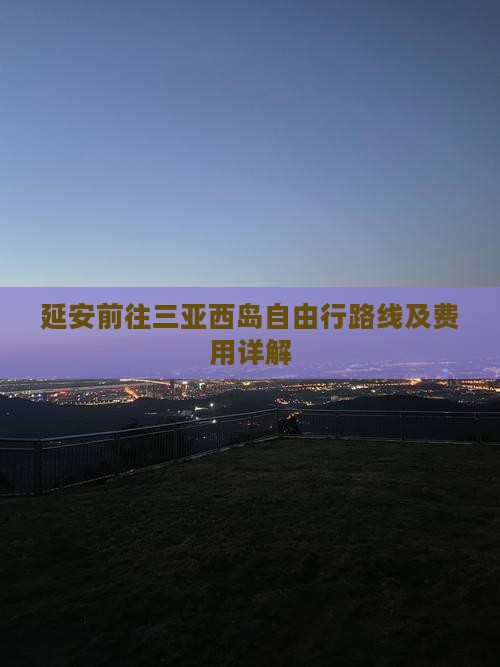 延安前往三亚西岛自由行路线及费用详解