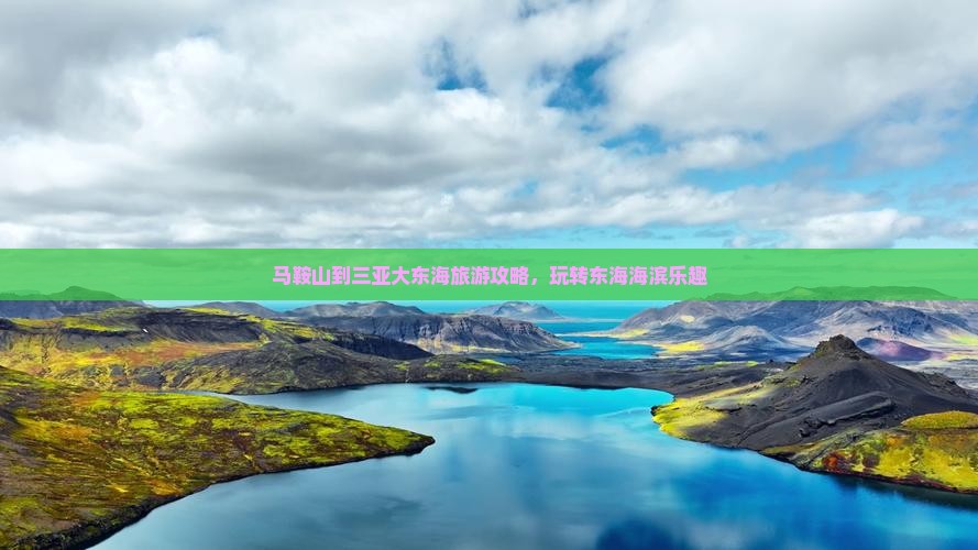 马鞍山到三亚大东海旅游攻略，玩转东海海滨乐趣