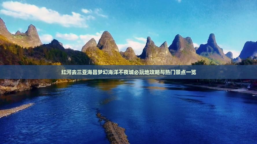 红河去三亚海昌梦幻海洋不夜城必玩地攻略与热门景点一览 红河去三亚海昌梦幻海洋不夜城必玩地攻略与热门景点一览