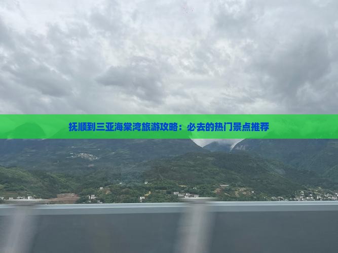 抚顺到三亚海棠湾旅游攻略：必去的热门景点推荐