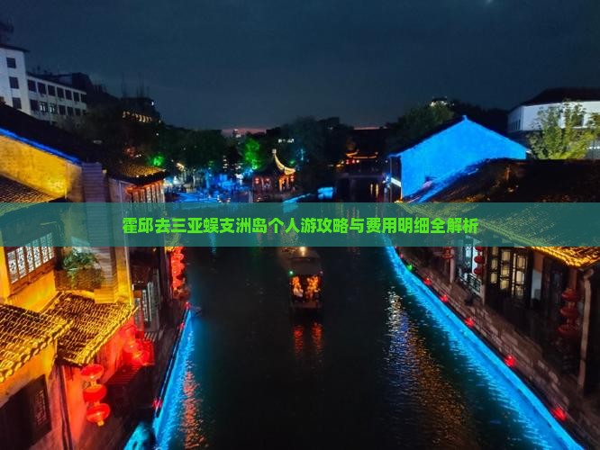 霍邱去三亚蜈支洲岛个人游攻略与费用明细全解析