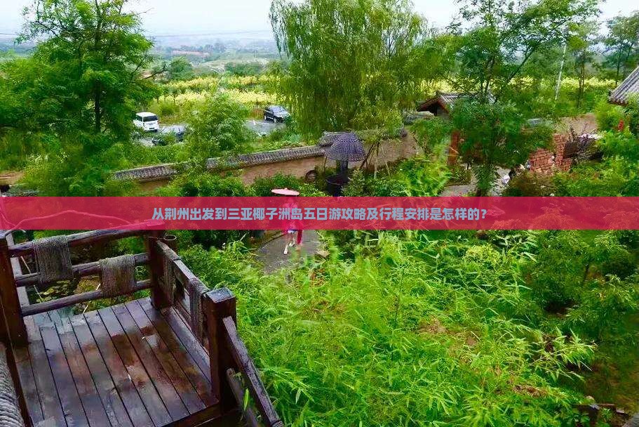 从荆州出发到三亚椰子洲岛五日游攻略及行程安排是怎样的？