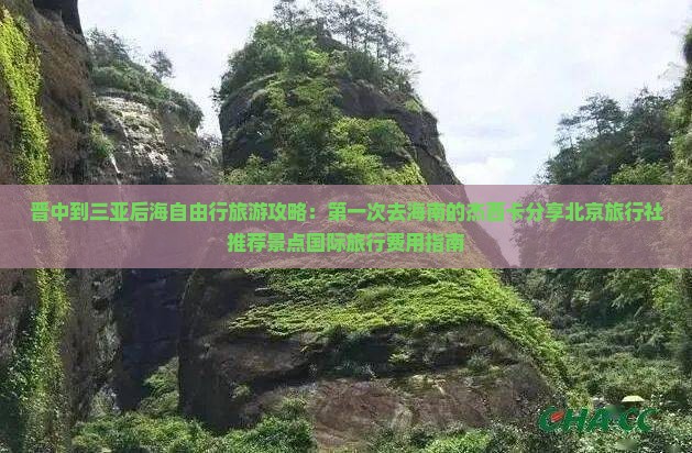 晋中到三亚后海自由行旅游攻略：第一次去海南的杰西卡分享北京旅行社推荐景点国际旅行费用指南