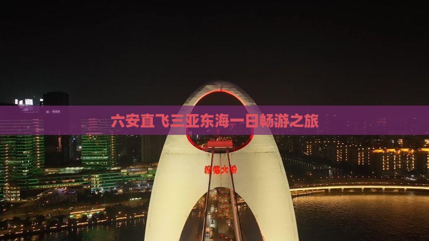 六安直飞三亚东海一日畅游之旅