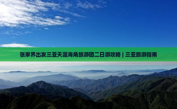 张家界出发三亚天涯海角旅游团二日游攻略 | 三亚旅游指南