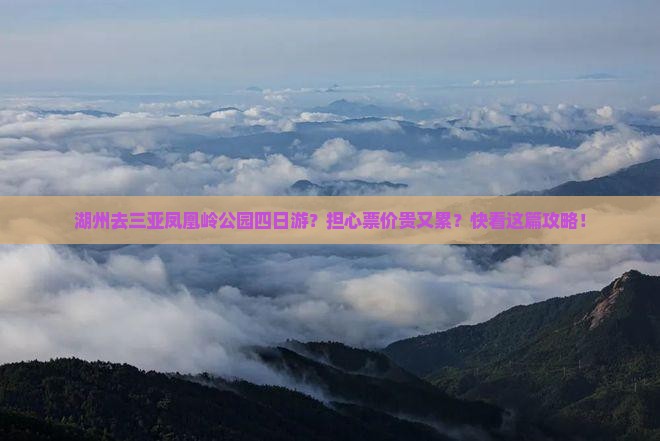 湖州去三亚凤凰岭公园四日游？担心票价贵又累？快看这篇攻略！