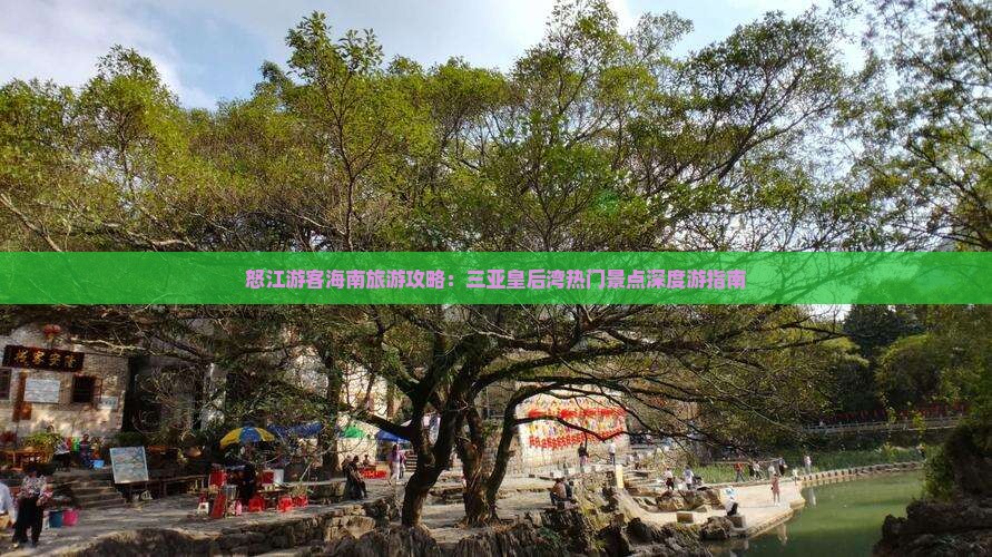 怒江游客海南旅游攻略：三亚皇后湾热门景点深度游指南