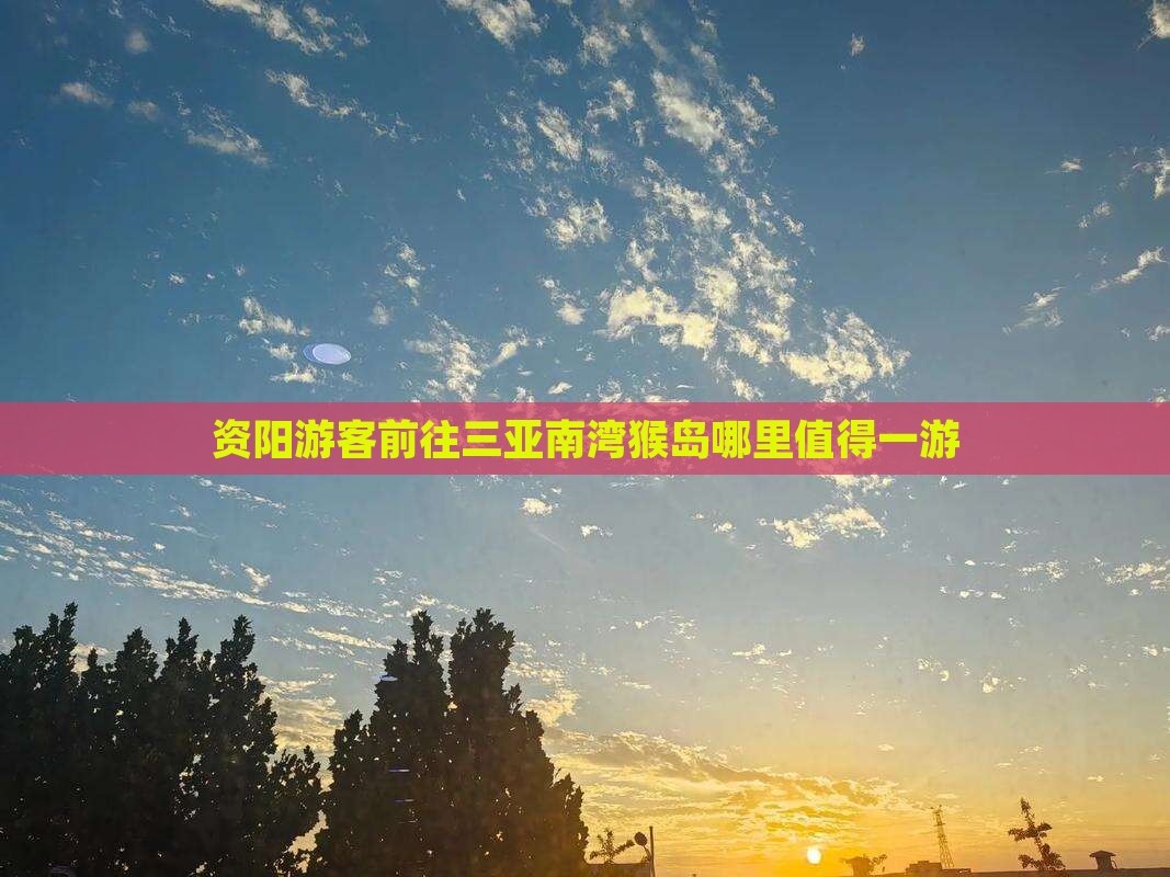 资阳游客前往三亚南湾猴岛哪里值得一游