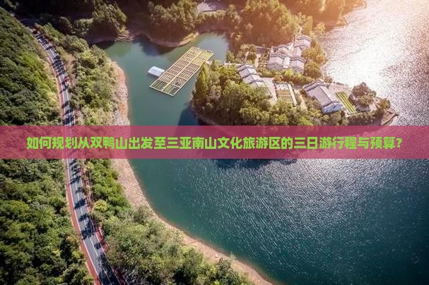 如何规划从双鸭山出发至三亚南山文化旅游区的三日游行程与预算？