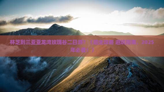 林芝前往三亚亚龙湾国际玫瑰谷二日游
