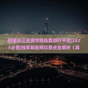 鹤壁去三亚南湾猴岛旅游打卡点