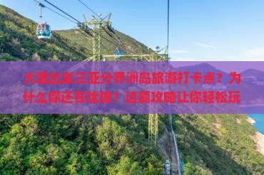 大理出发三亚分界洲岛旅游打卡点
