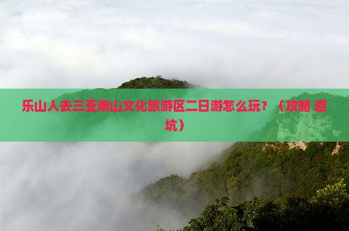 乐山前往三亚南山文化旅游区二日游