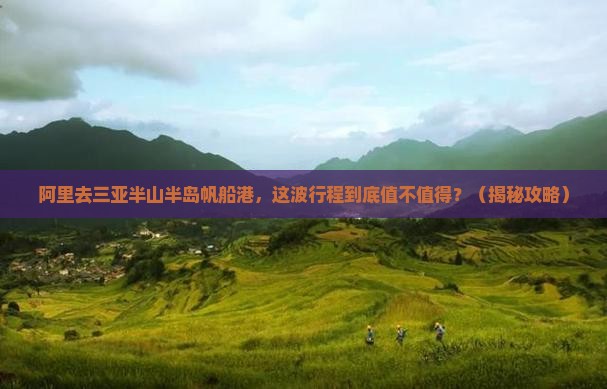 阿里前往三亚半山半岛帆船港一日游