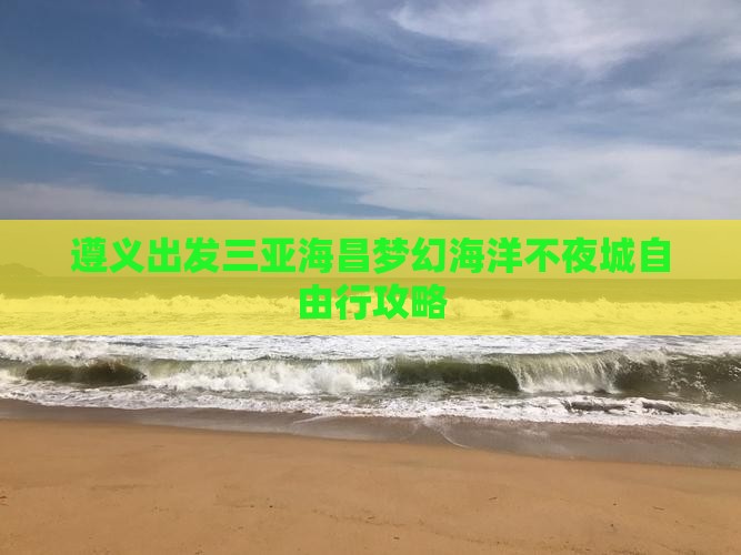 遵义出发三亚海昌梦幻海洋不夜城自由行