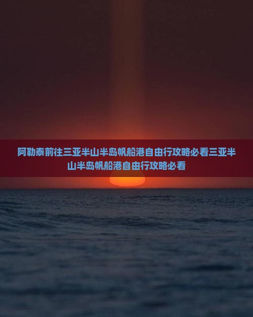阿勒泰前往三亚半山半岛帆船港自由行