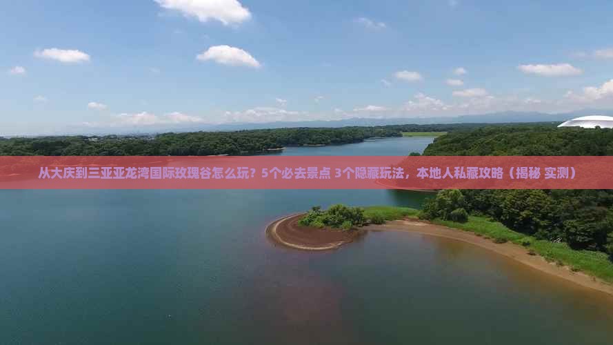 大庆前往三亚亚龙湾国际玫瑰谷哪里玩