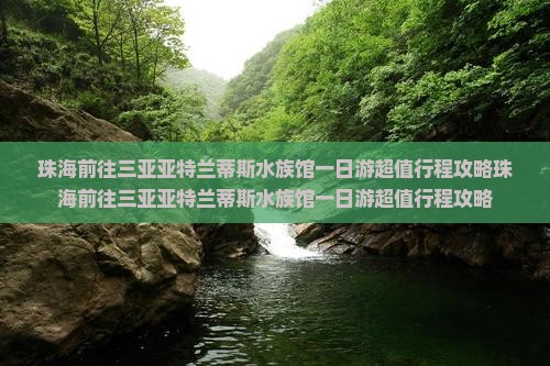 珠海前往三亚亚特兰蒂斯水族馆一日游