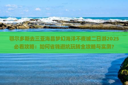鄂尔多斯去三亚海昌梦幻海洋不夜城二日游