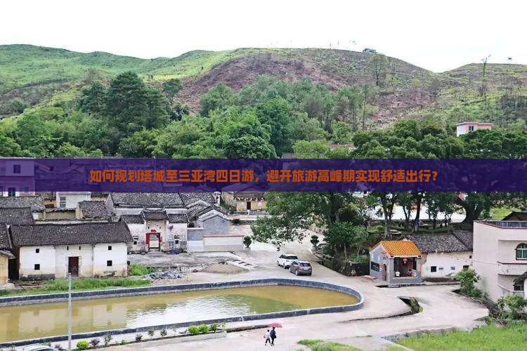 如何规划塔城至三亚湾四日游，避开旅游高峰期实现舒适出行？