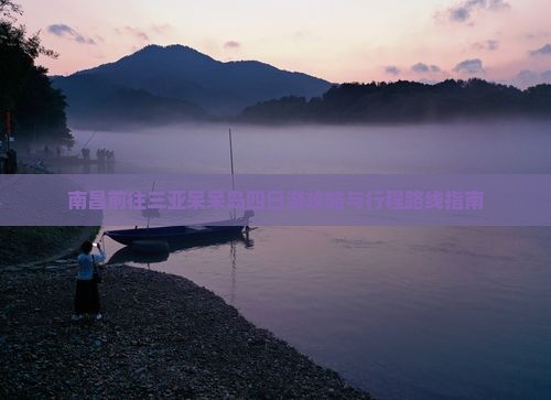 南昌前往三亚呆呆岛四日游攻略与行程路线指南