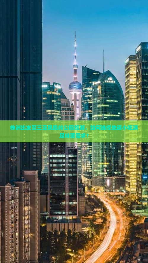 株洲出发至三亚凤凰岭公园旅游，如何选择地道小吃满足味蕾需求？