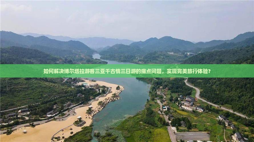 如何解决博尔塔拉游客三亚千古情三日游的痛点问题，实现完美旅行体验？
