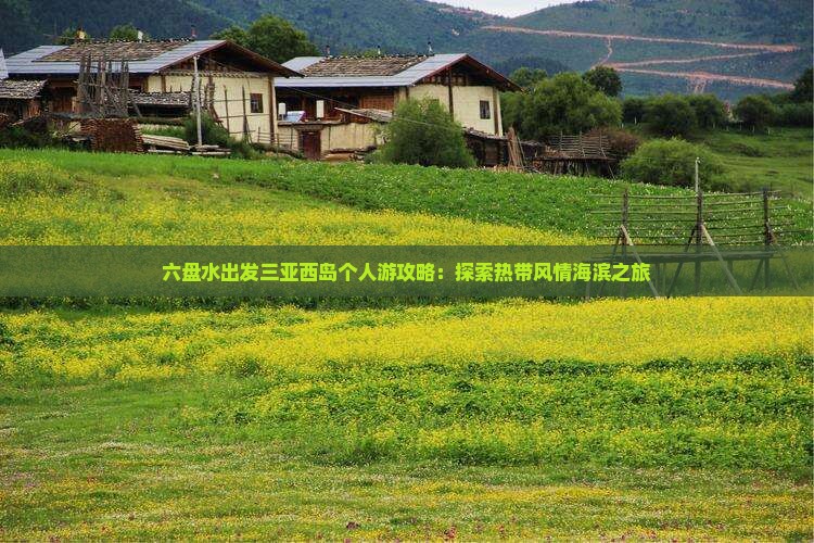 六盘水出发三亚西岛个人游攻略：探索热带风情海滨之旅