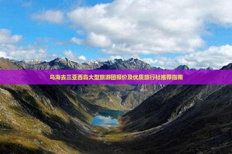 乌海去三亚西岛大型旅游团报价及优质旅行社推荐指南
