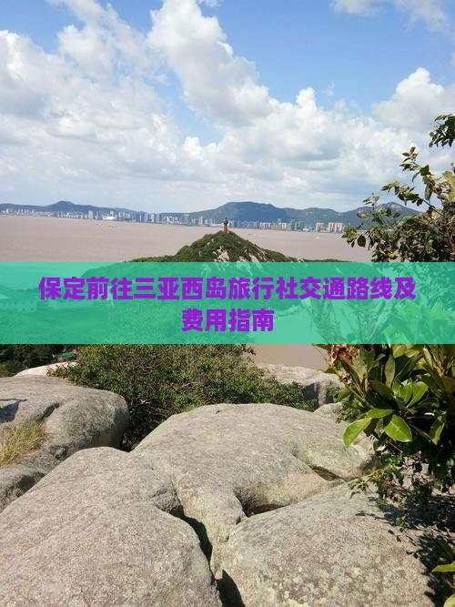 保定前往三亚西岛旅行社交通路线及费用指南