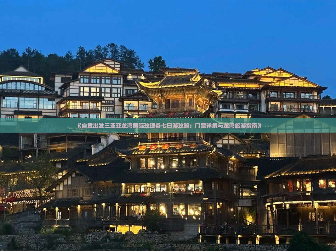 《自贡出发三亚亚龙湾国际玫瑰谷七日游攻略：门票详解与龙湾旅游指南》
