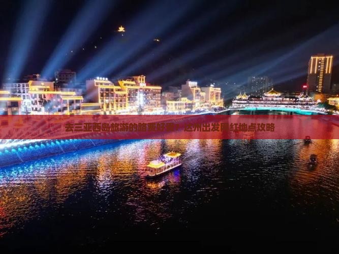 去三亚西岛旅游的路费好贵？达州出发网红地点攻略