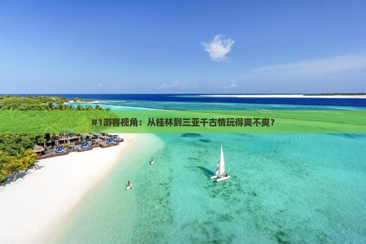 #1游客视角：从桂林到三亚千古情玩得爽不爽？
