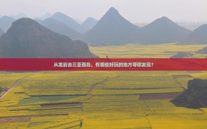 从龙岩去三亚西岛，有哪些好玩的地方等你发现？