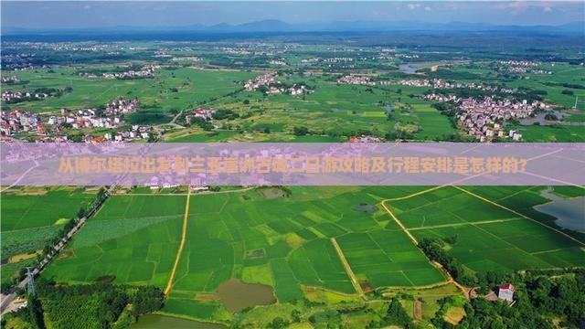 从博尔塔拉出发到三亚崖洲古城二日游攻略及行程安排是怎样的？