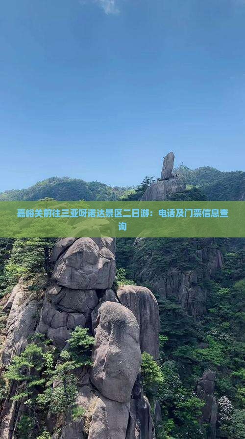 嘉峪关前往三亚呀诺达景区二日游：电话及门票信息查询