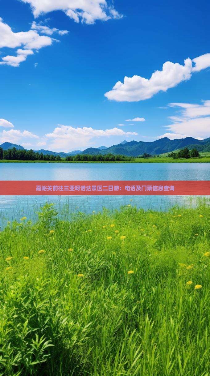 嘉峪关前往三亚呀诺达景区二日游：电话及门票信息查询