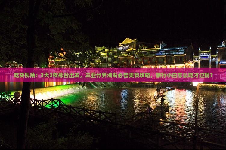 吃货视角：3天2夜邢台出发，三亚分界洲岛必尝美食攻略，旅行小白怎么吃才过瘾？