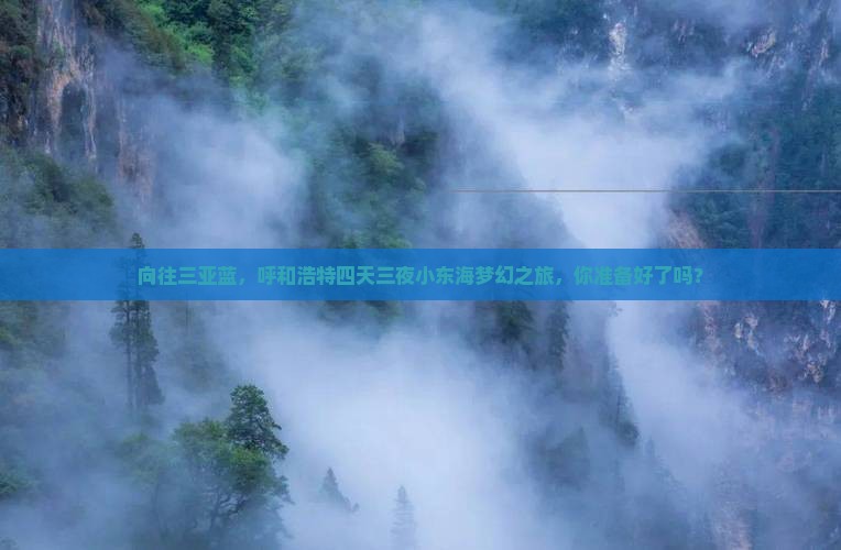向往三亚蓝，呼和浩特四天三夜小东海梦幻之旅，你准备好了吗？