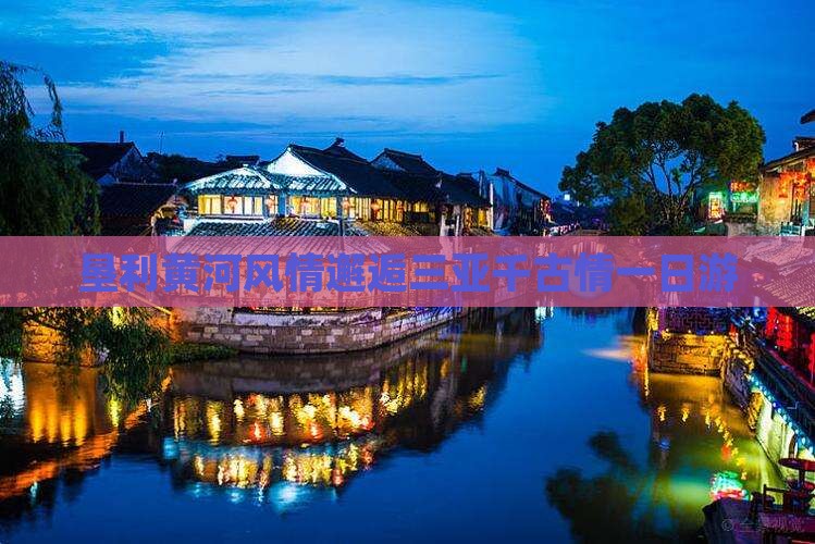 垦利黄河风情邂逅三亚千古情一日游