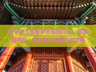 南宁去三亚椰梦长廊旅行社：旅游团报价、必去景点与四日游攻略