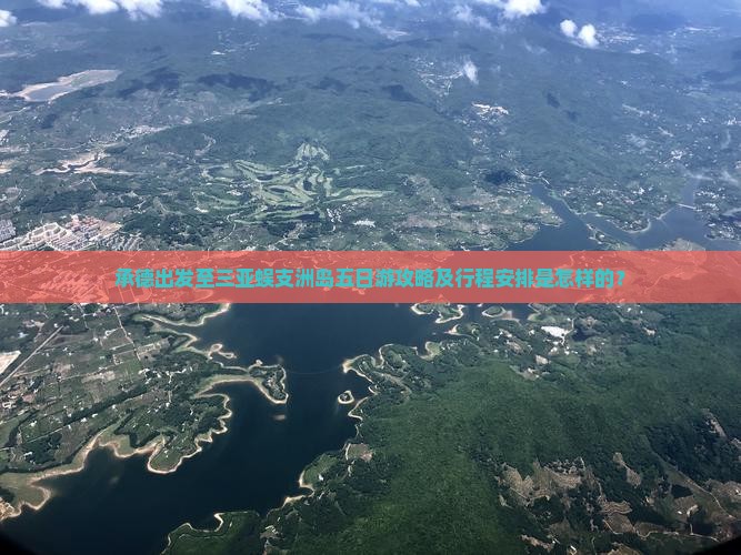承德出发至三亚蜈支洲岛五日游攻略及行程安排是怎样的？